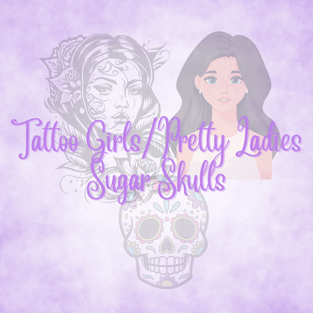 Tattoo Girls/Pretty Ladies/Sugar Skulls